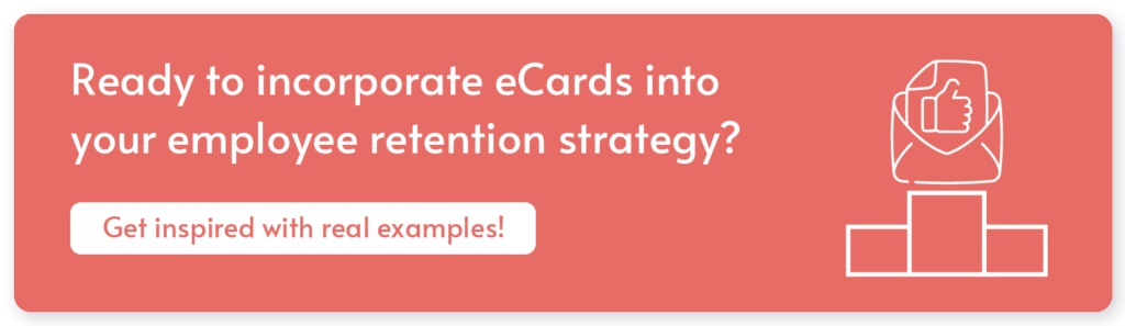 Click through to explore real examples of eCards and unlock new inspiration for your hybrid employee retention efforts.
