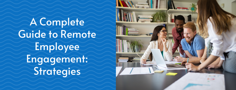 A Complete Guide to Remote Employee Engagement: 7 Strategies
