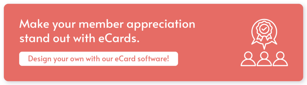 Click through to explore our eCard software and learn how you can start leveraging this top member appreciation idea.