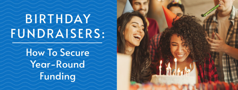 Birthday Fundraisers: How To Secure Year-Round Funding