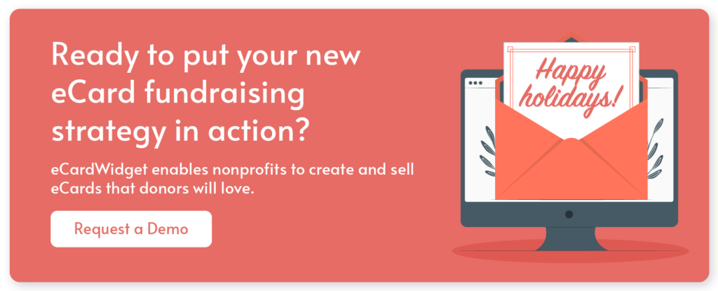 Ready to put your new eCard fundraising strategy in action? eCardWidget enables nonprofits to create and sell eCards that donors will love.