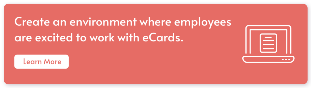 Create an environment where employees are excited to work with eCards. Learn more.
