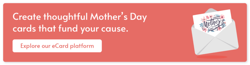 Click here to learn about launching a thoughtful eCard campaign as your Mother's Day fundraiser.