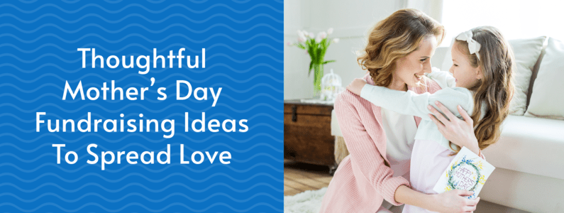 The title of this article: Thoughtful Mother's Day Fundraising Ideas To Spread Love