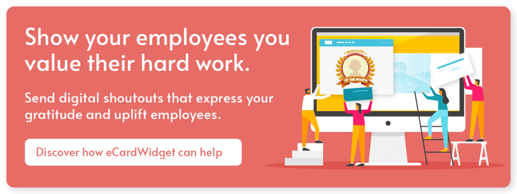 Show your employees you value their hard work. Send digital shoutouts that express your gratitude. Discover how eCardWidget can help.