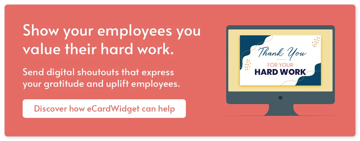 Show your employees you value their hard work. Send digital shoutouts that express your gratitude. Discover how eCardWidget can help.