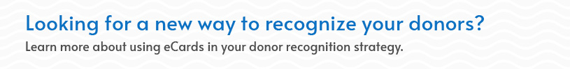 Learn more about using eCards in your donor recognition strategy.