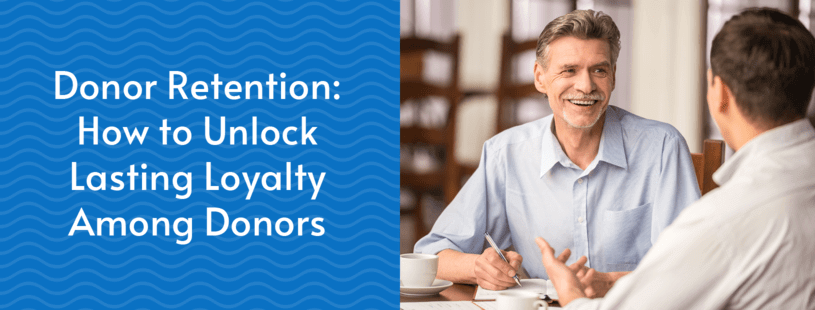 Donor Retention: How to Unlock Lasting Loyalty Among Donors