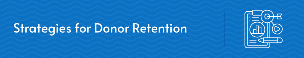 Here are some strategies for donor retention.