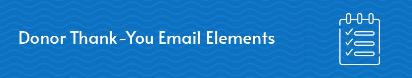Let’s discuss six essential elements of a donor thank-you email.