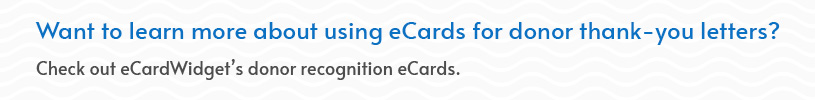 Check out eCardWidget’s donor recognition eCards.