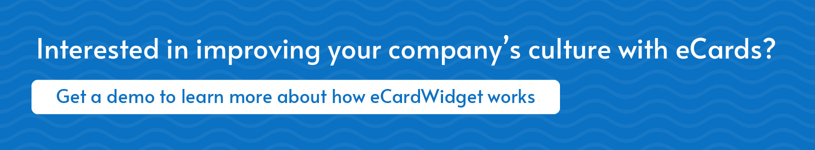 Click this graphic to get an eCardWidget demo so you can improve your company culture with eCards.