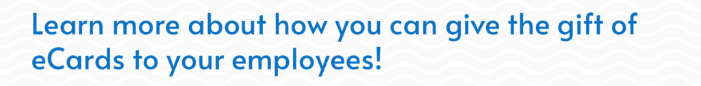 Click here to learn more about how to give eCards to your employees.