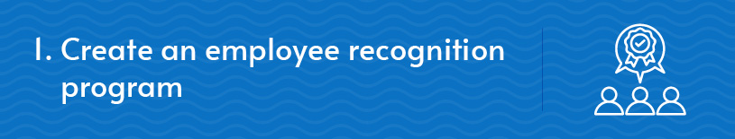Step one of motivating employees in the workplace: create a recognition program. 