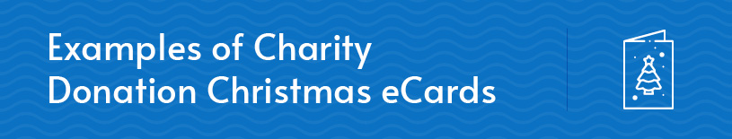 The section below covers examples of the best charity donation Christmas eCards.