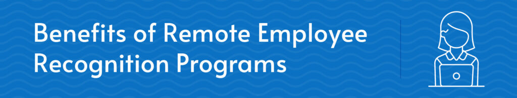 Learn about the importance of remote employee recognition and how it can benefit your company.