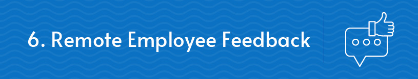 This section walks through seeking feedback to improve your remote employee retention results.