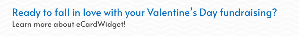 Learn how you can use eCardWidget for your Valentine’s Day fundraising.