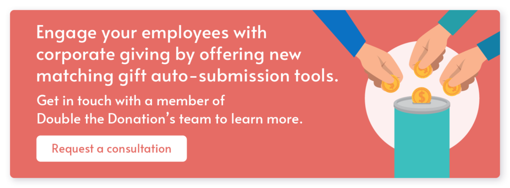 Engage your employees with corporate giving by offering new matching gift auto-submission tools. Get in touch with a member of Double the Donation's team to learn more. Request a consultation. 